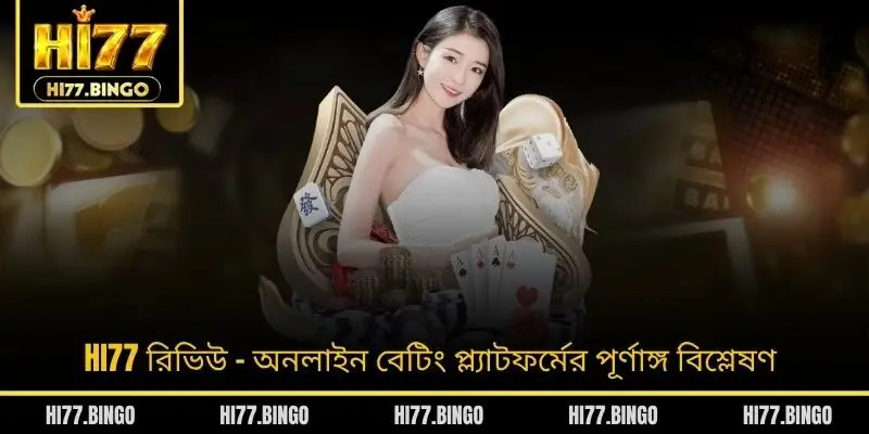 HI77 রিভিউ - অনলাইন বেটিং প্ল্যাটফর্মের পূর্ণাঙ্গ বিশ্লেষণ